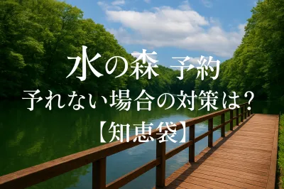 水の森 予約 取れない場合の対策は？【知恵袋】